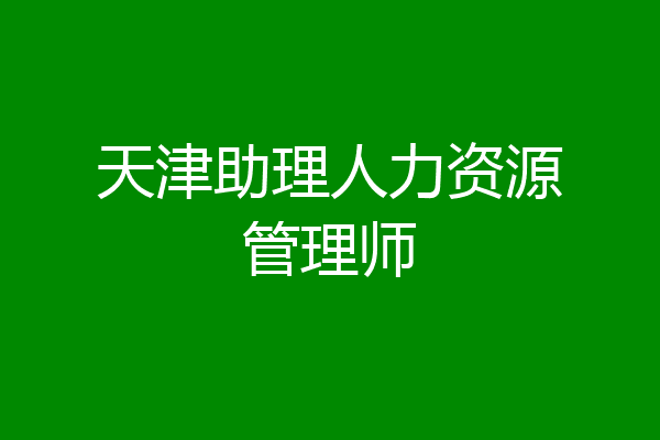 天津助理人力资源管理师
