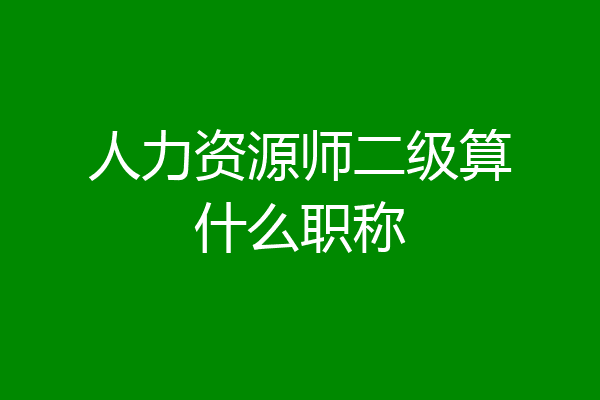 人力资源师二级算什么职称