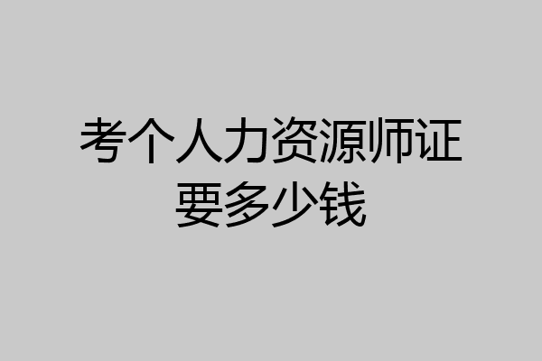 考个人力资源师证要多少钱