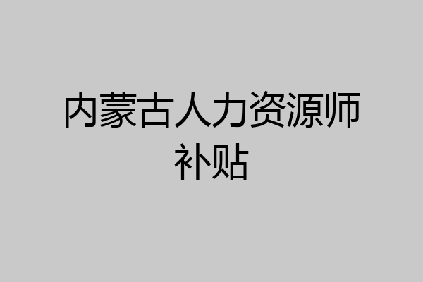 内蒙古人力资源师补贴