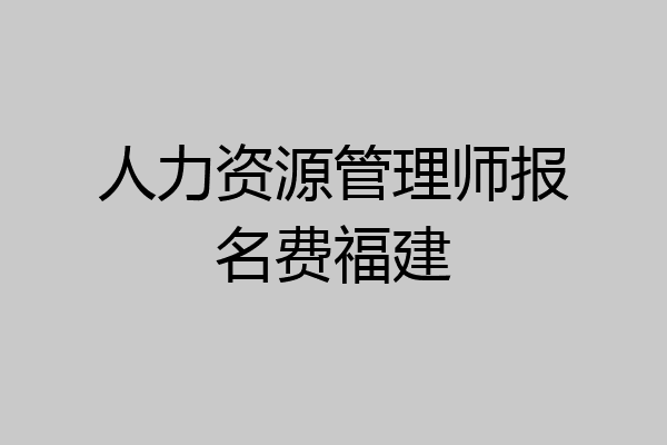 人力资源管理师报名费福建
