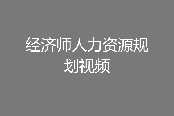 经济师人力资源规划视频