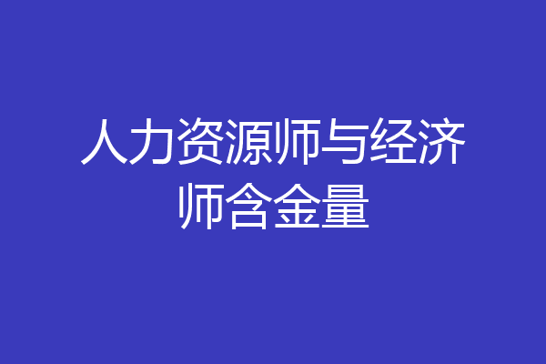 人力资源师与经济师含金量