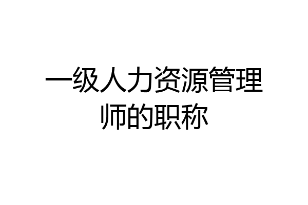 一级人力资源管理师的职称
