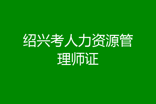 绍兴考人力资源管理师证