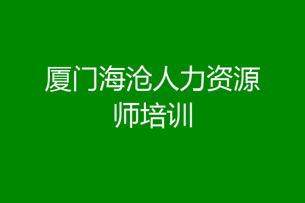 厦门海沧人力资源师培训