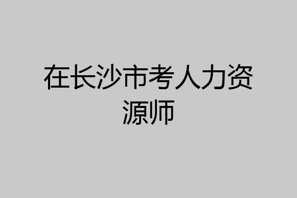 在长沙市考人力资源师