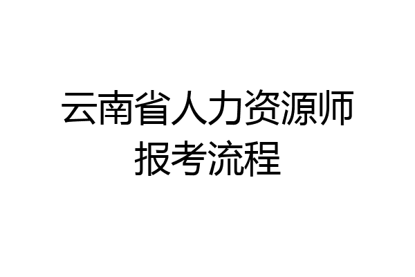 云南省人力资源师报考流程