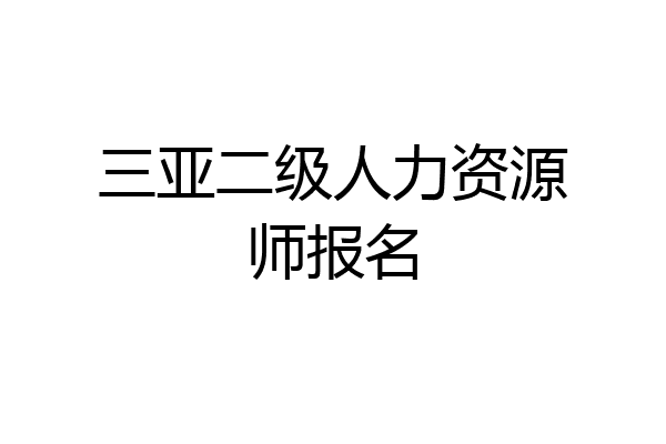 三亚二级人力资源师报名
