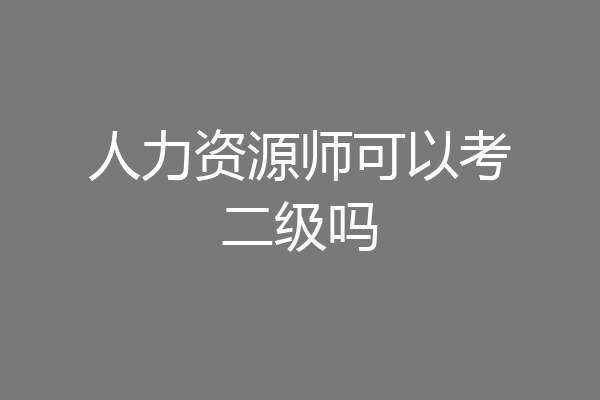 人力资源师可以考二级吗