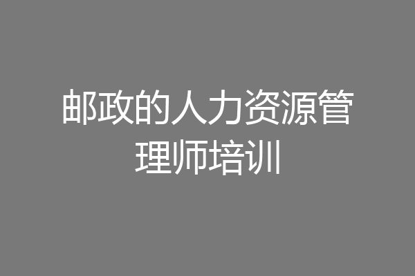 邮政的人力资源管理师培训