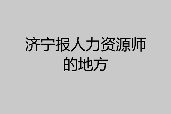 济宁报人力资源师的地方