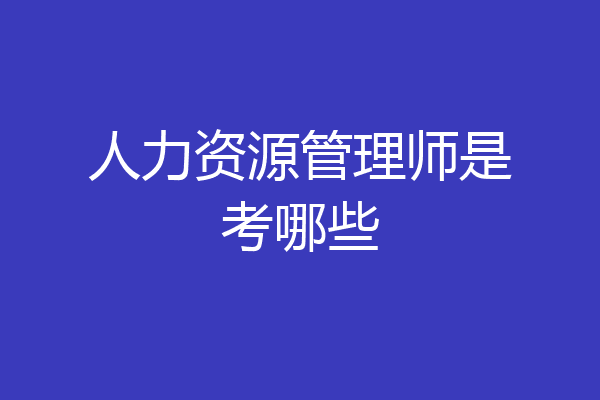 人力资源管理师是考哪些