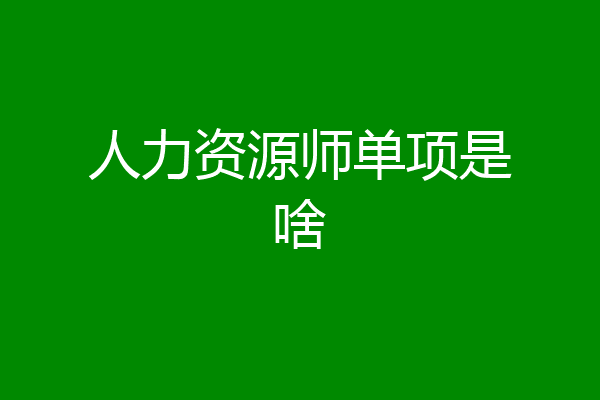 人力资源师单项是啥