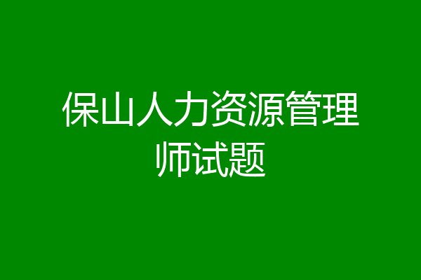 保山人力资源管理师试题
