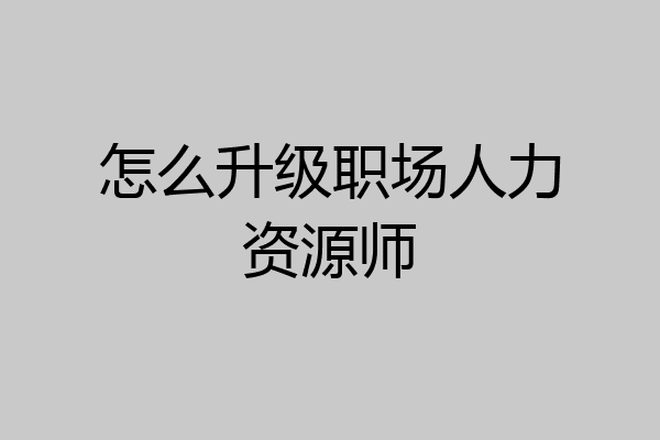 怎么升级职场人力资源师