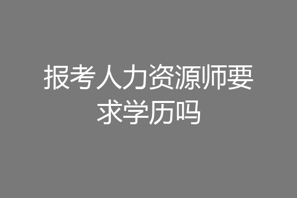 报考人力资源师要求学历吗