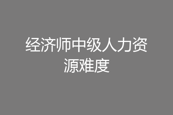 经济师中级人力资源难度