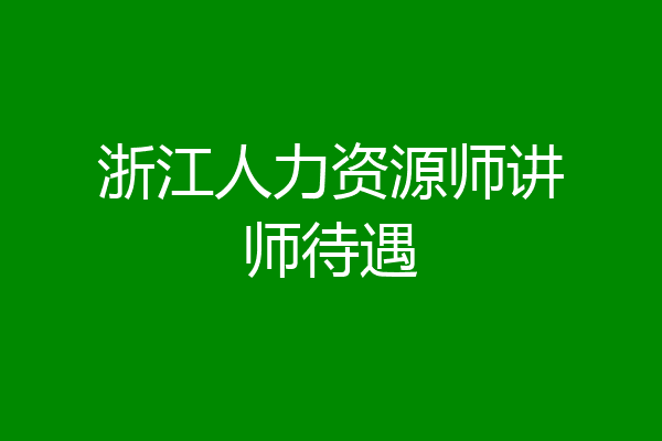 浙江人力资源师讲师待遇