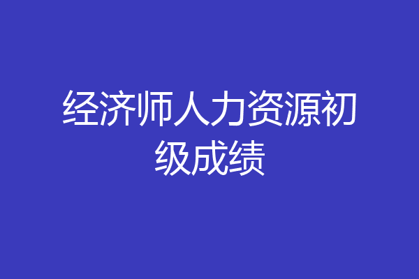 经济师人力资源初级成绩