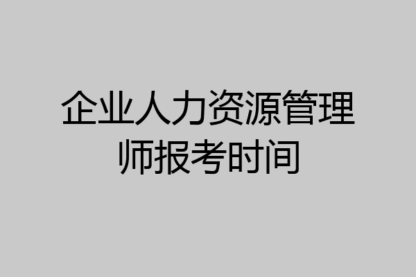 企业人力资源管理师报考时间
