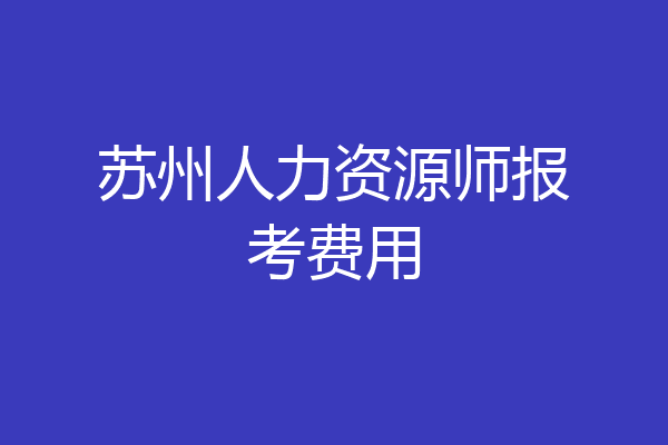 苏州人力资源师报考费用