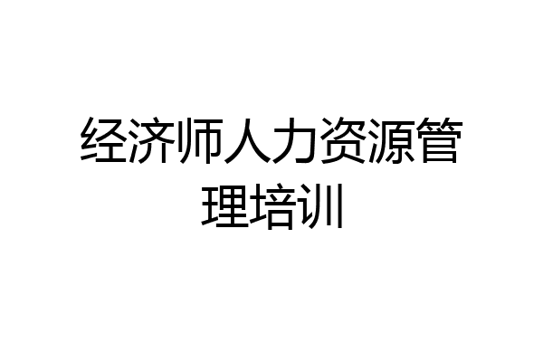 经济师人力资源管理培训