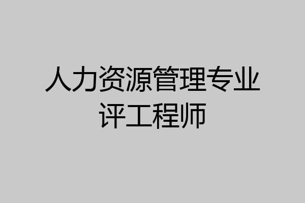 人力资源管理专业评工程师