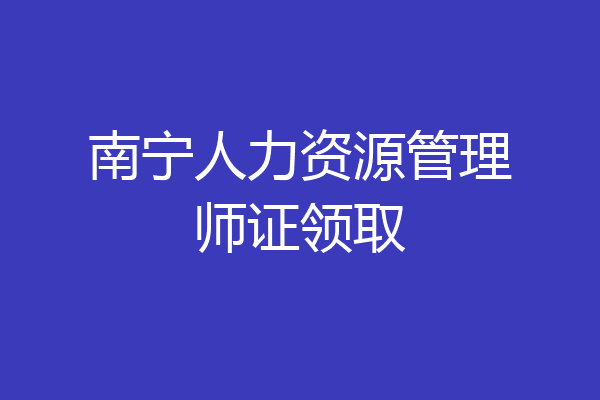 南宁人力资源管理师证领取