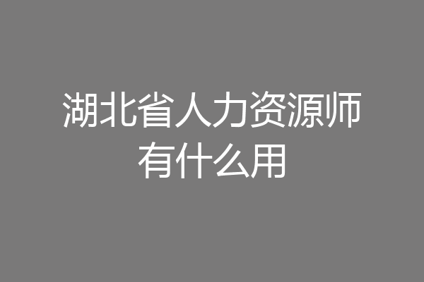 湖北省人力资源师有什么用