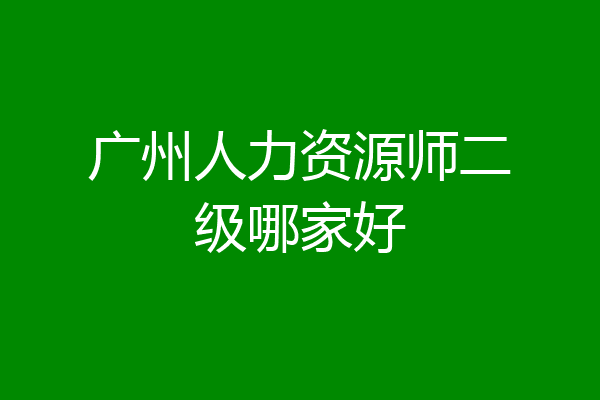 广州人力资源师二级哪家好
