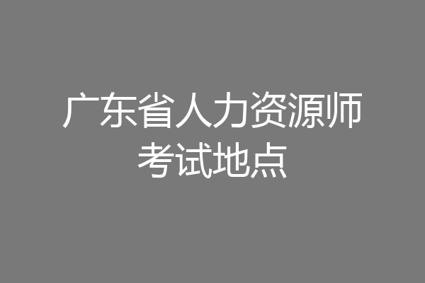 广东省人力资源师考试地点