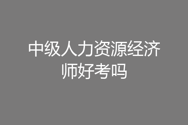 中级人力资源经济师好考吗