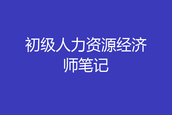 初级人力资源经济师笔记