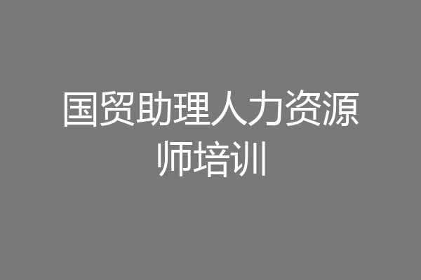 国贸助理人力资源师培训