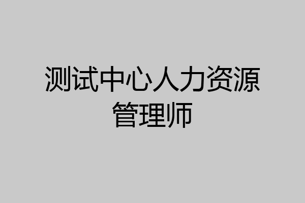 测试中心人力资源管理师