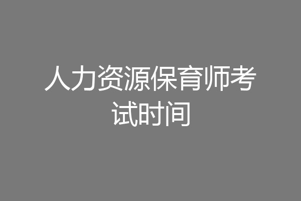 人力资源保育师考试时间
