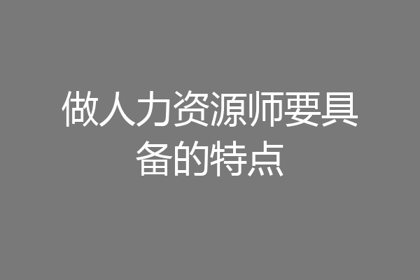 做人力资源师要具备的特点