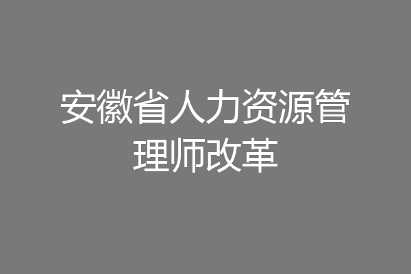 安徽省人力资源管理师改革