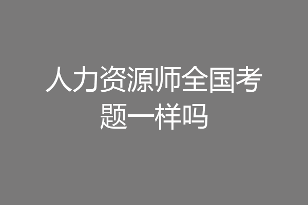 人力资源师全国考题一样吗