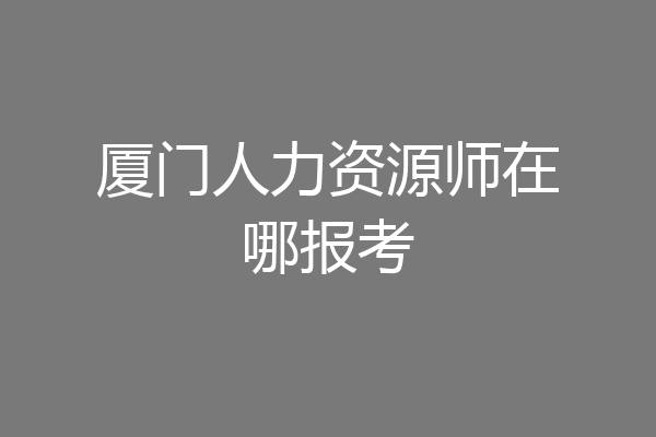 厦门人力资源师在哪报考