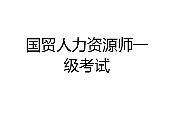 国贸人力资源师一级考试