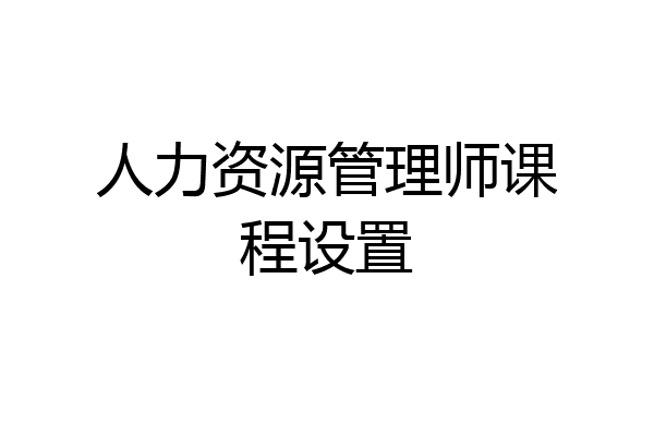 人力资源管理师课程设置