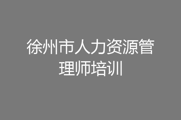 徐州市人力资源管理师培训