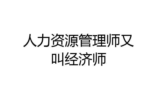 人力资源管理师又叫经济师