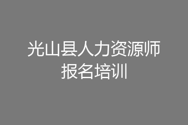光山县人力资源师报名培训
