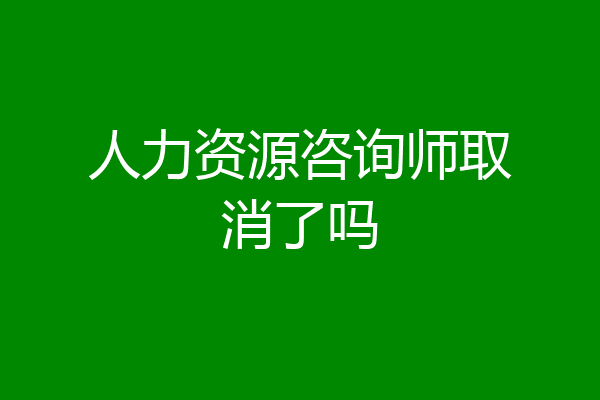 人力资源咨询师取消了吗