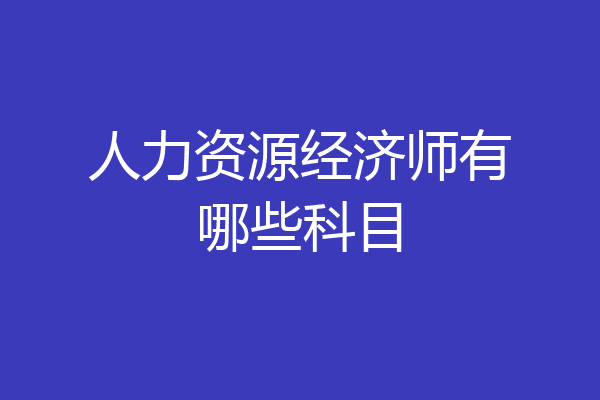 人力资源经济师有哪些科目