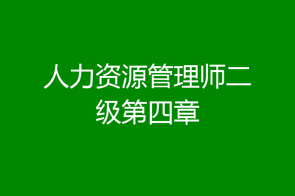 人力资源管理师二级第四章