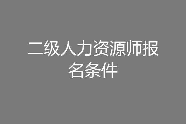 二级人力资源师报名条件